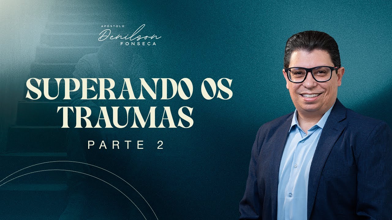 Superando os Traumas - Parte 2