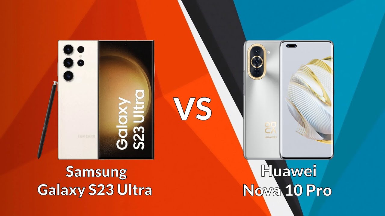 Samsung Galaxy S23 Ultra VS Huawei Nova 10 Pro | Comparison