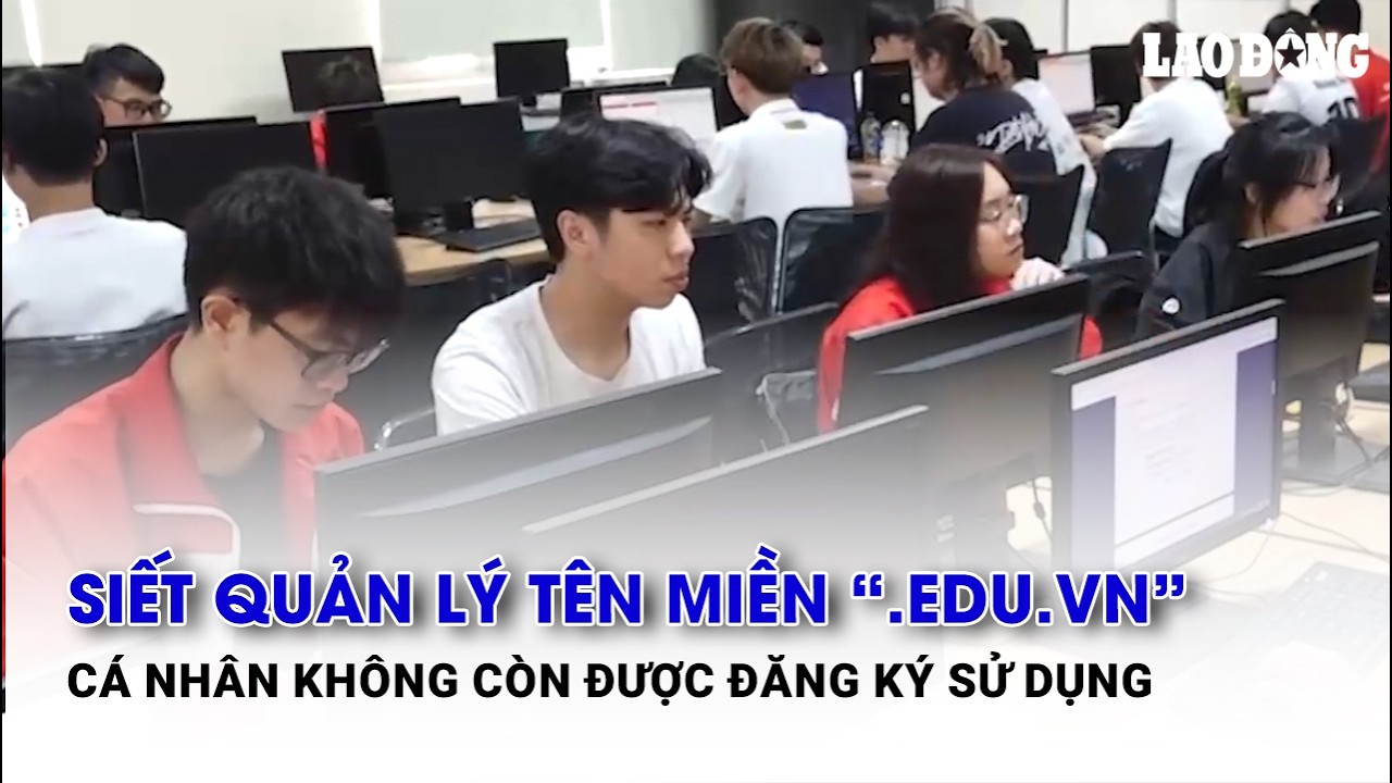 Siết quản lý tên miền “.edu.vn”, cá nhân không còn được đăng ký sử dụng| Báo Lao Động