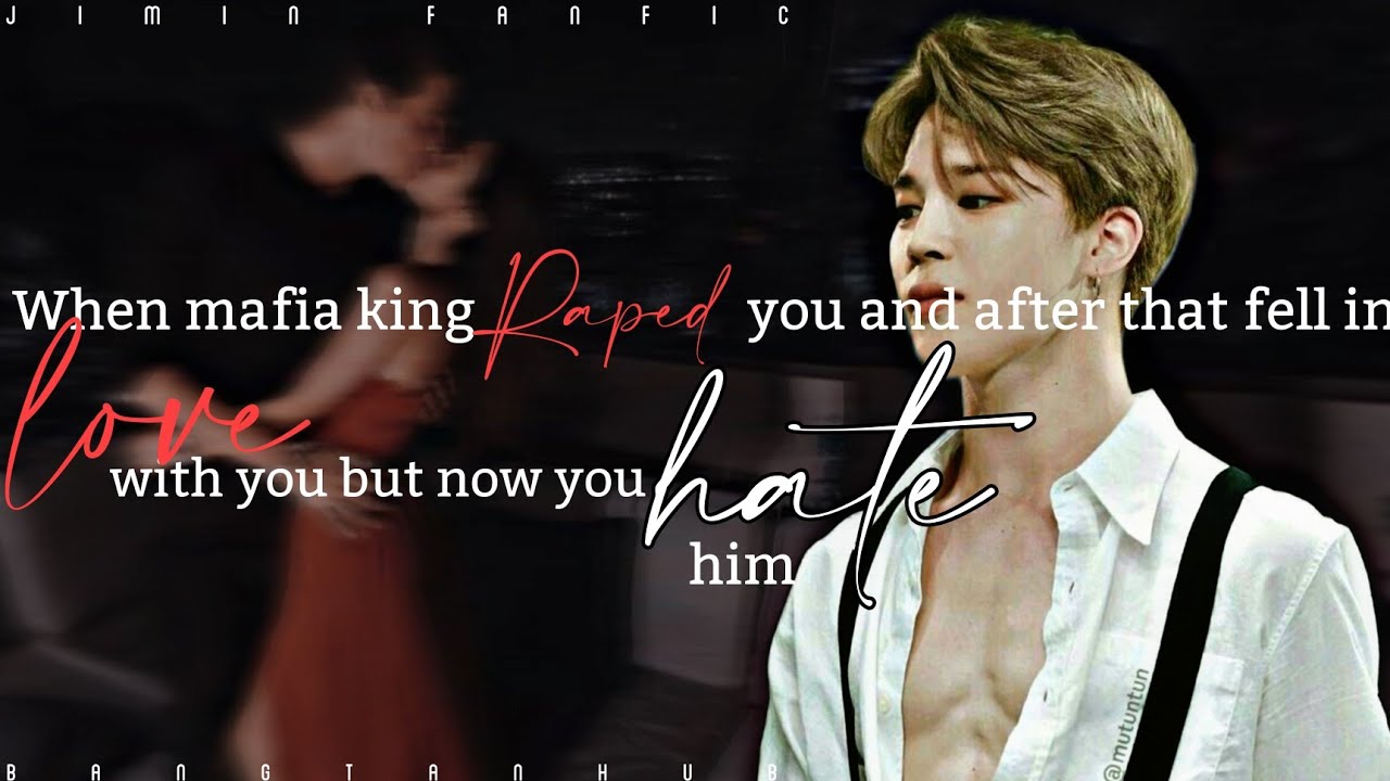 [Jimin FF] When mafia king falls for you after rap*ng you but now you hate him|| Part 1