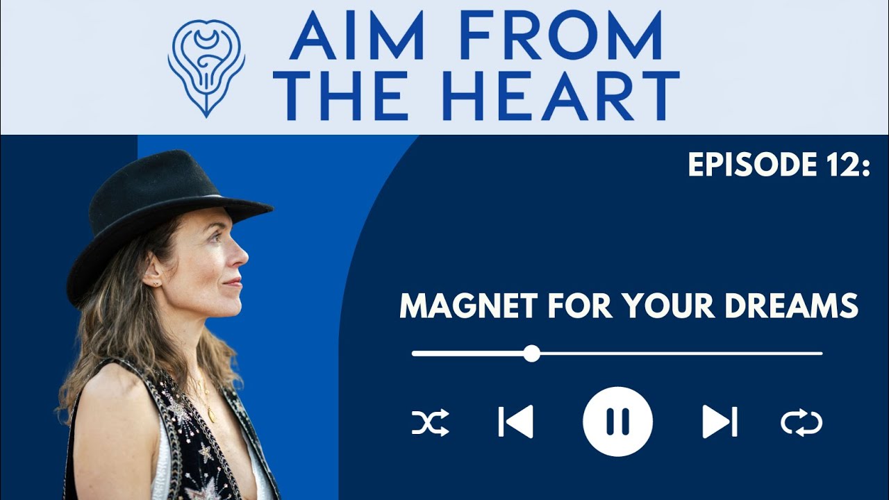 AIM FROM THE HEART Podcast: Ep 12 Magnet For Your Dreams