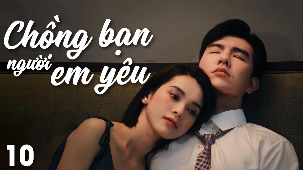 Chồng Bạn, Người Em Yêu - Tập 10 | Phim Tình Cảm Việt Nam Mới | Phim Việt Nam Hay Nhất