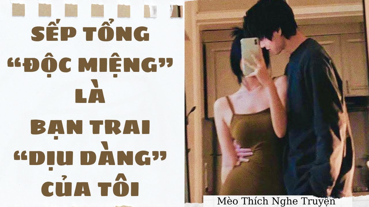 [Truyện Audio - SIÊU HOT] SẾP TỔNG ĐỘC MIỆNG LÀ BẠN TRAI DỊU DÀNG CỦA TÔI | Mèo Thích Nghe Truyện