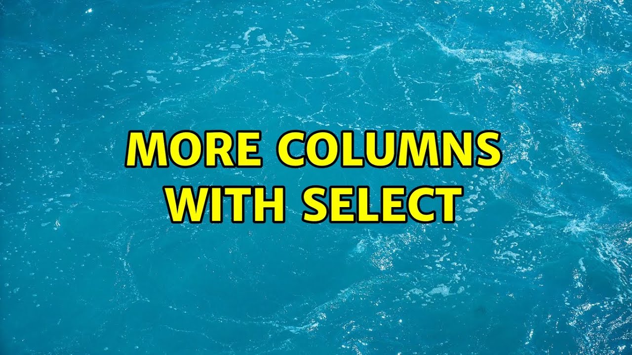 больше столбцов с помощью выбора