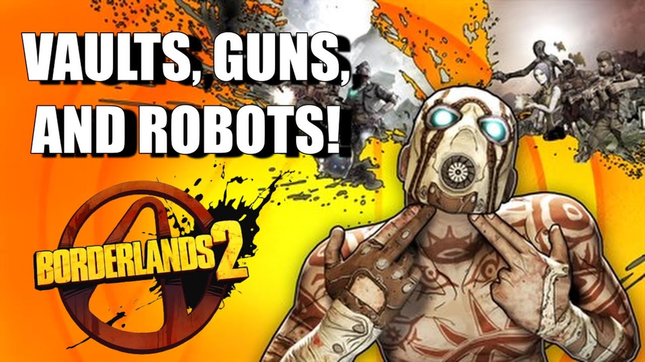 VAULTS, GUNS, AND ROBOTS IN BORDERLANDS 2!