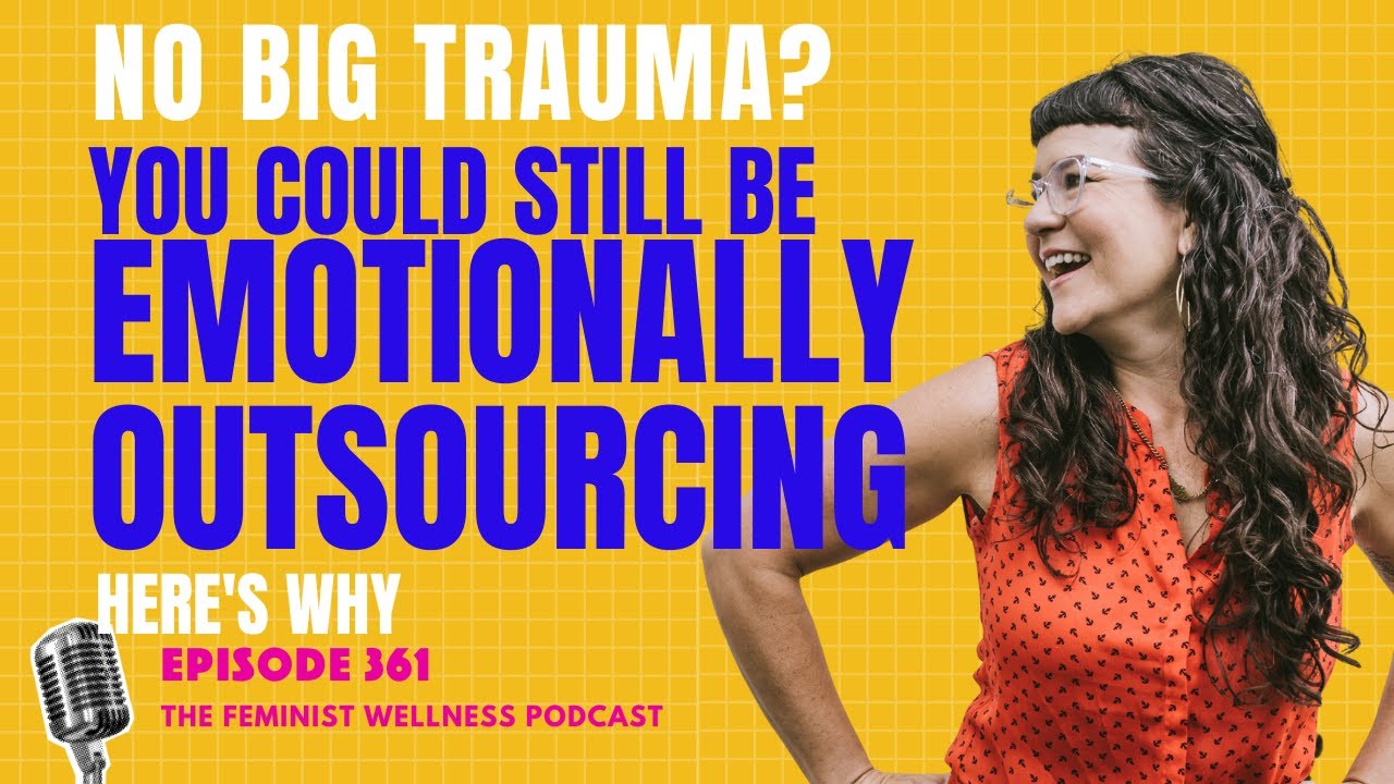 No Big Trauma? You Could STILL Be Emotionally Outsourcing - Here's Why | Episode 361