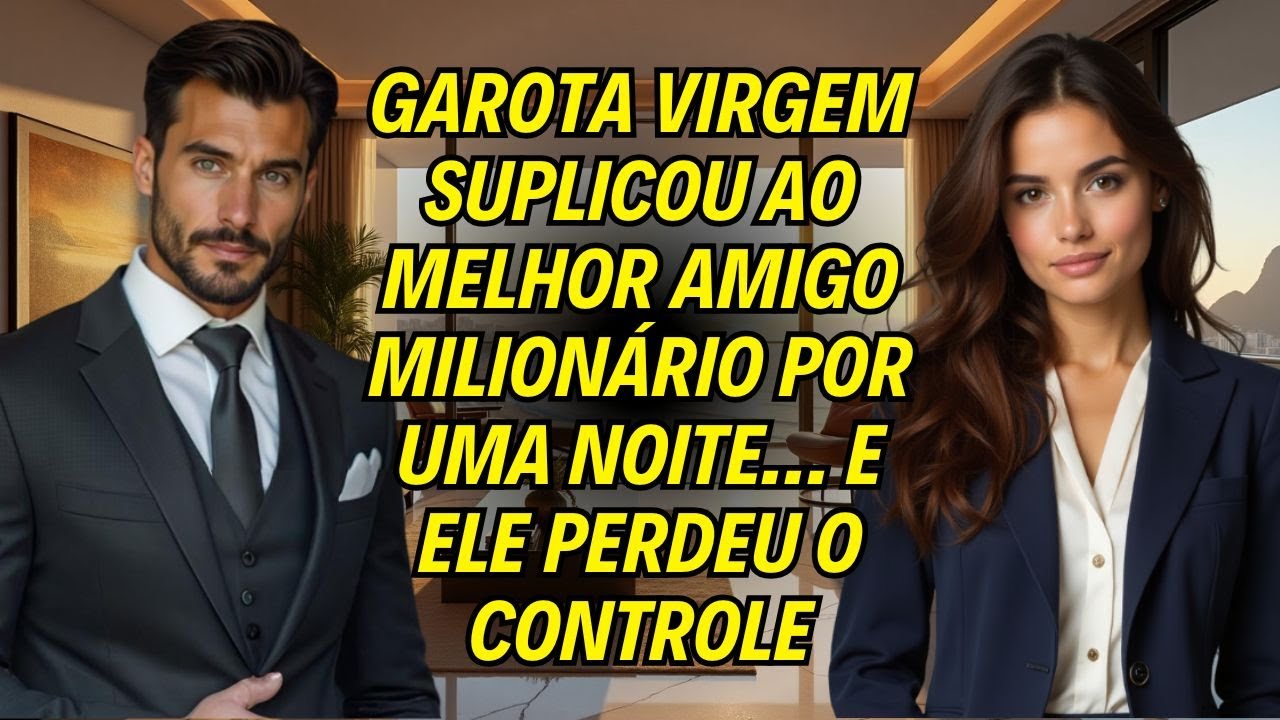 Garota Virgem Suplicou Ao Melhor Amigo Milionário Por Uma Noite… E Ele Perdeu o Controle