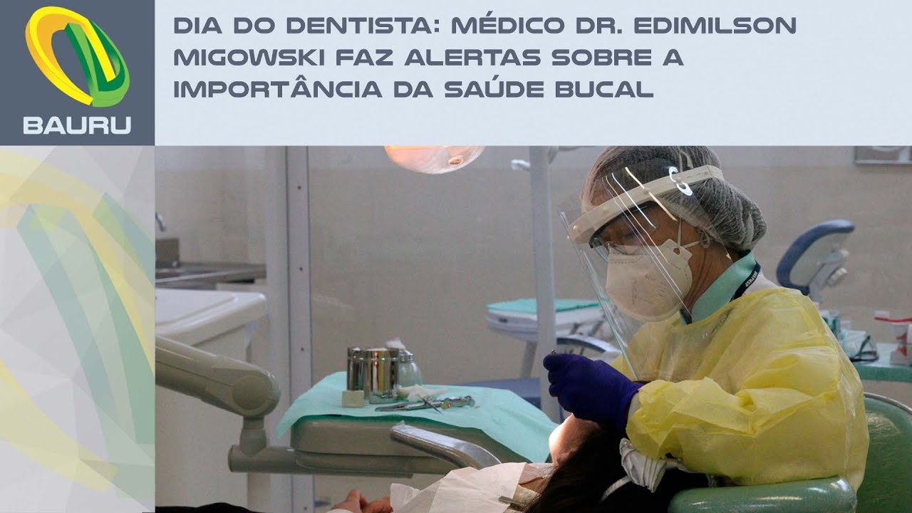 Dia do Dentista Médico Dr  Edimilson Migowski faz alertas sobre a importância da saúde bucal