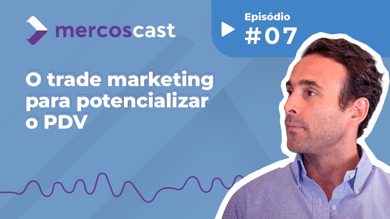 Trade Marketing funciona para a minha estratégia comercial? [#mercoscast EP 7]