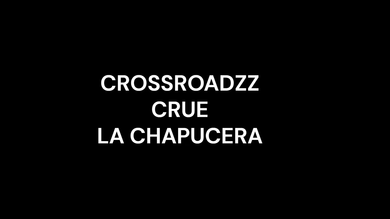 CROSSROADZZ CRUE LA CHAPUCERA