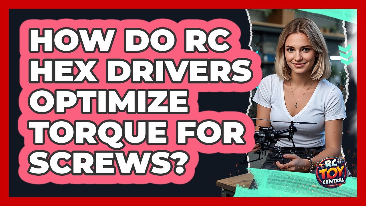 How Do RC Hex Drivers Optimize Torque For Screws? - RC Toy Central