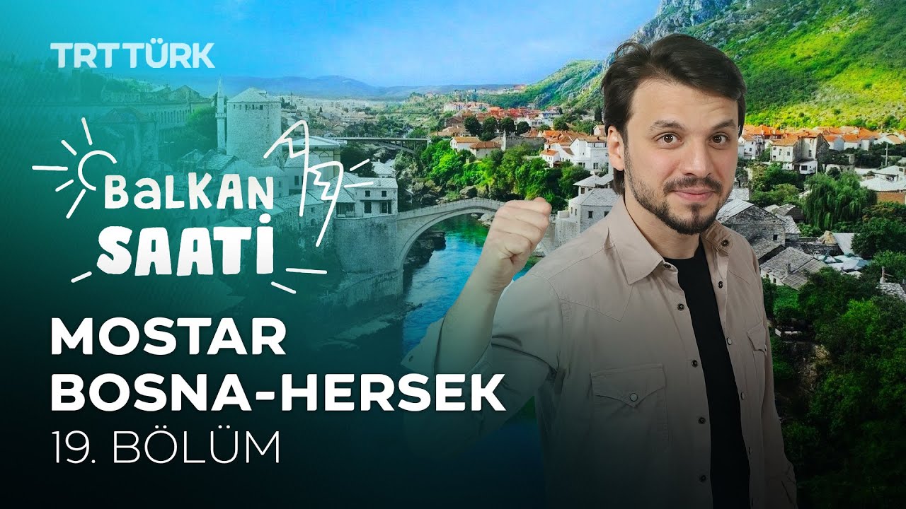 Mostar | Salih Yüzgenç | Balkan Saati - 19. Bölüm
