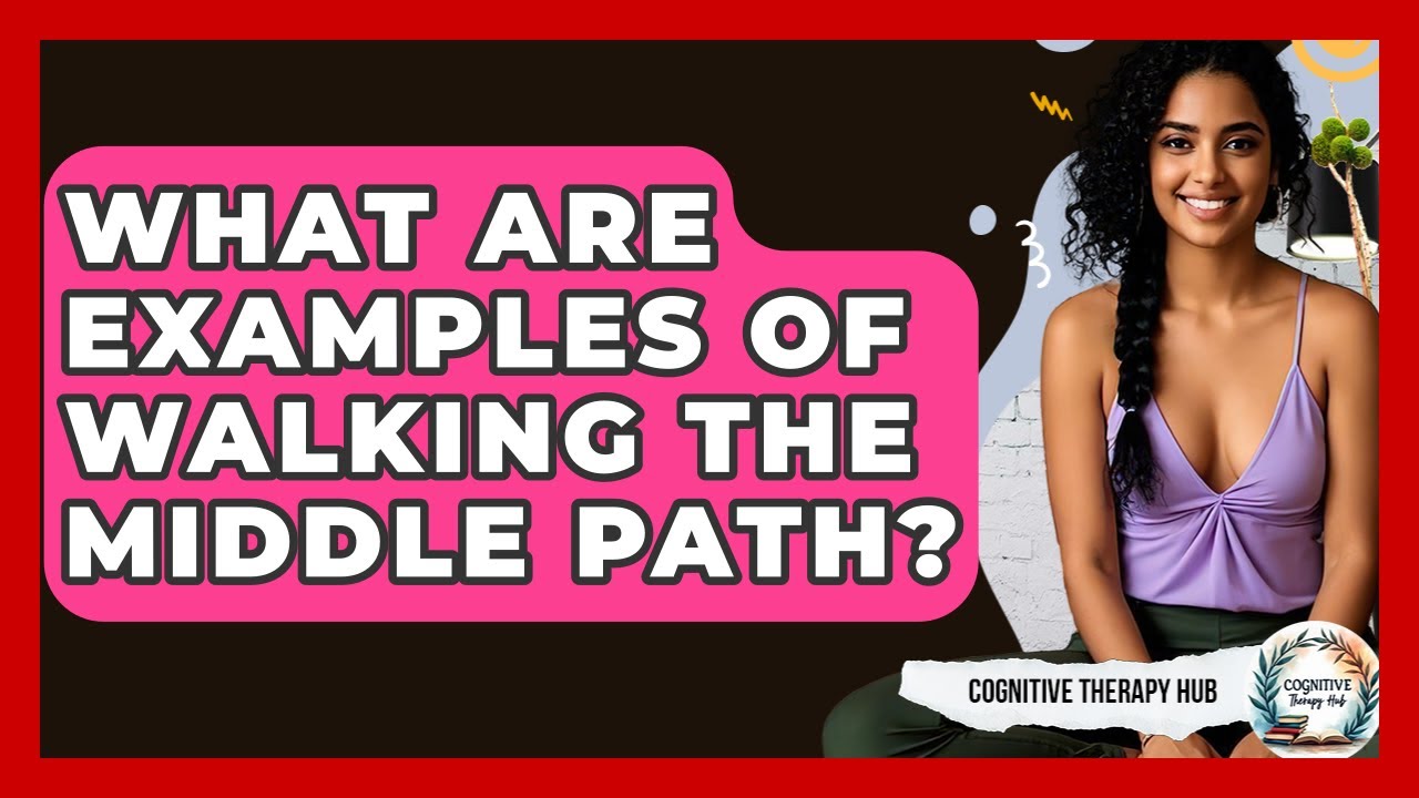 What Are Examples Of Walking The Middle Path? - Cognitive Therapy Hub