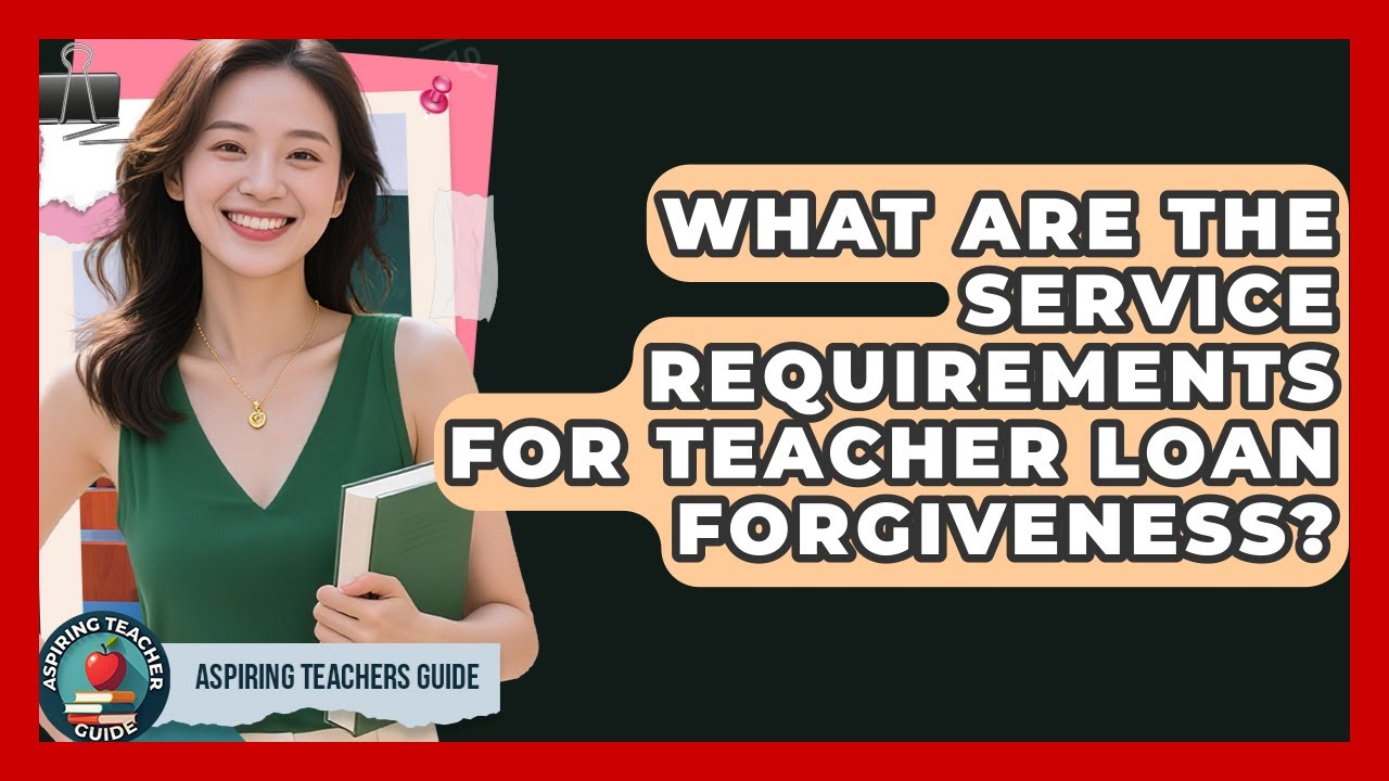 What Are The Service Requirements For Teacher Loan Forgiveness? - Aspiring Teacher Guide