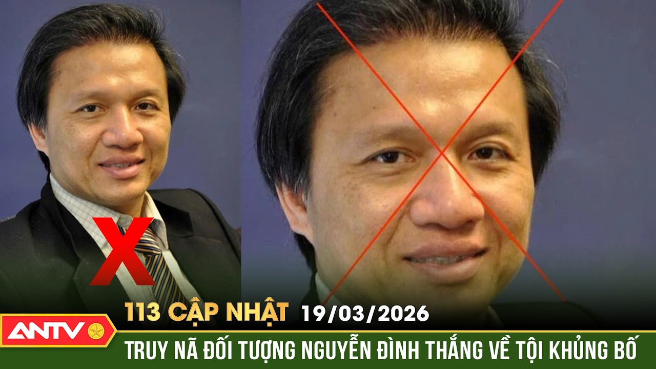 Bản tin 113 cập nhật ngày 19/3: Truy nã Nguyễn Đình Thắng trong vụ khủng bố ở Đắk Lắk | ANTV