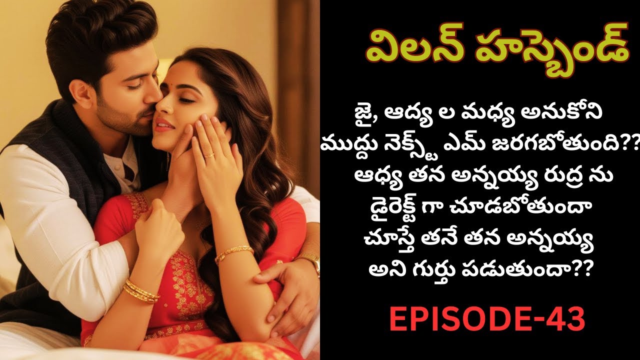విలన్ హస్బెండ్-43||జై, ఆద్య ల మధ్య అనుకోని ముద్దు నెక్స్ట్ ఎమ్ జరగబోతుంది??
