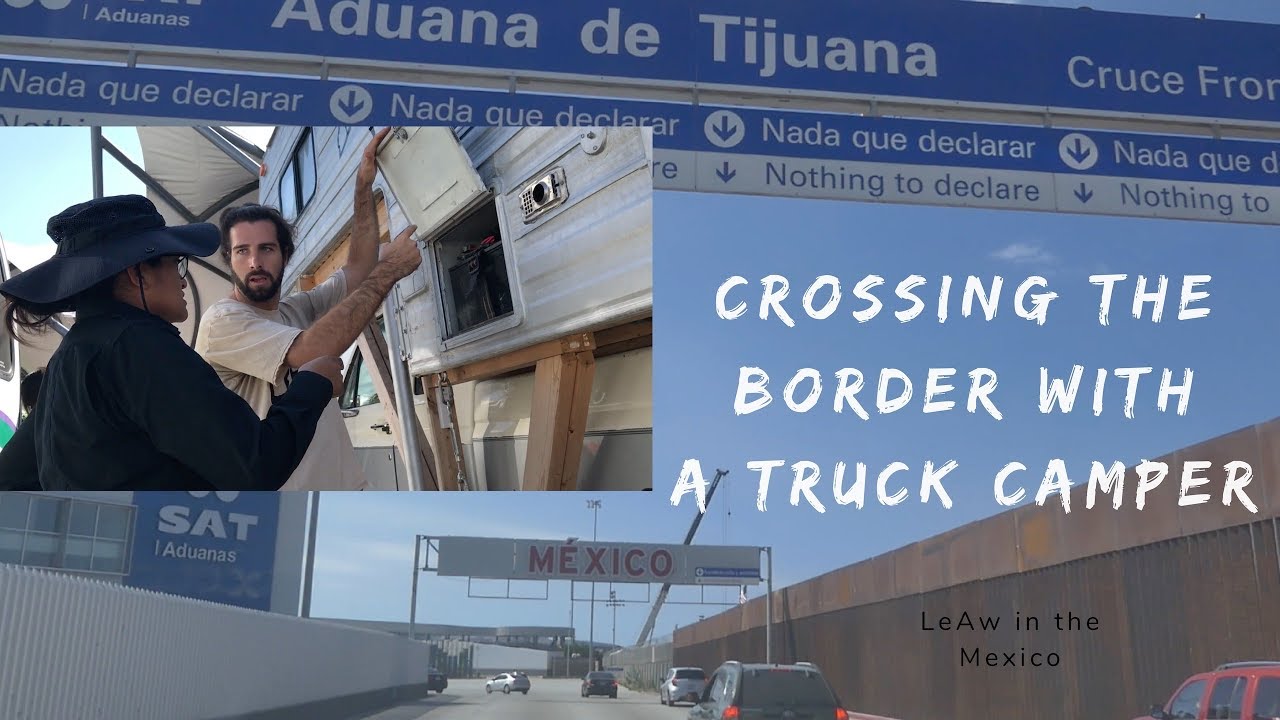 What you need to cross the US-Mexico border with a foreign Truck Camper - Vanlife - LeAw in Mexico