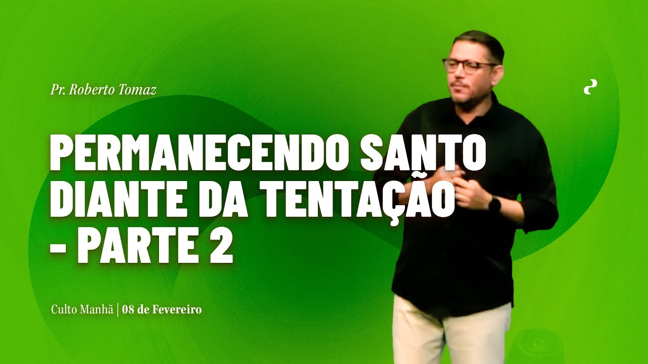 Permanecendo santo diante da tentação - Parte 2 | Pr. Roberto Tomaz | 08/02/26 | Manhã