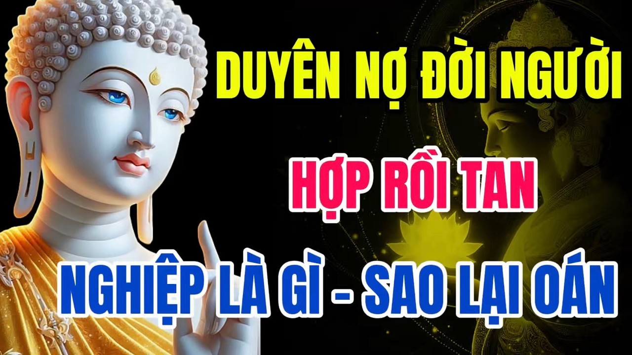 Lời Phật Dạy: Duyên Nợ Đời Người – Hợp Rồi Tan – Hiểu Nghiệp Để Thôi Oán