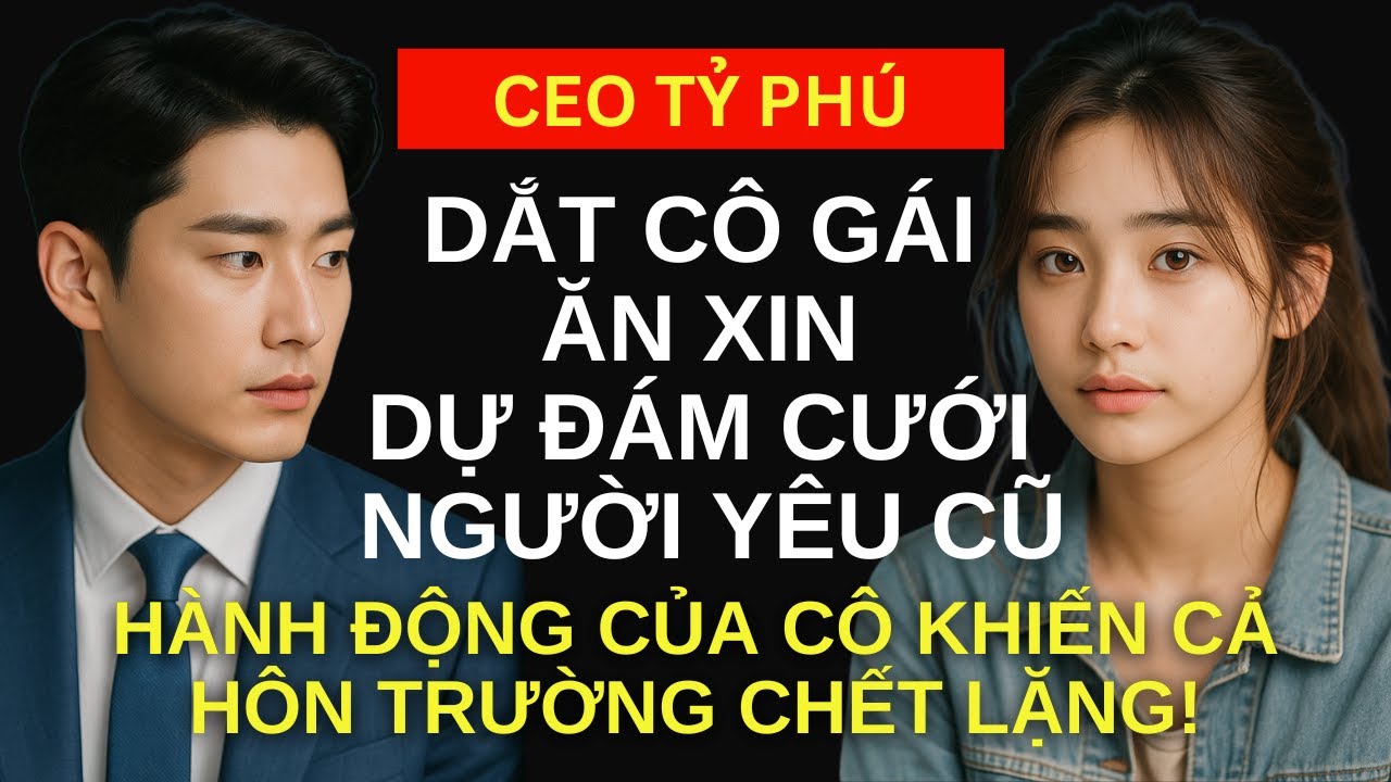 Tỷ phú dắt cô gái ăn xin dự đám cưới người yêu cũ, hành động của cô khiến cả hôn trường chết lặng!