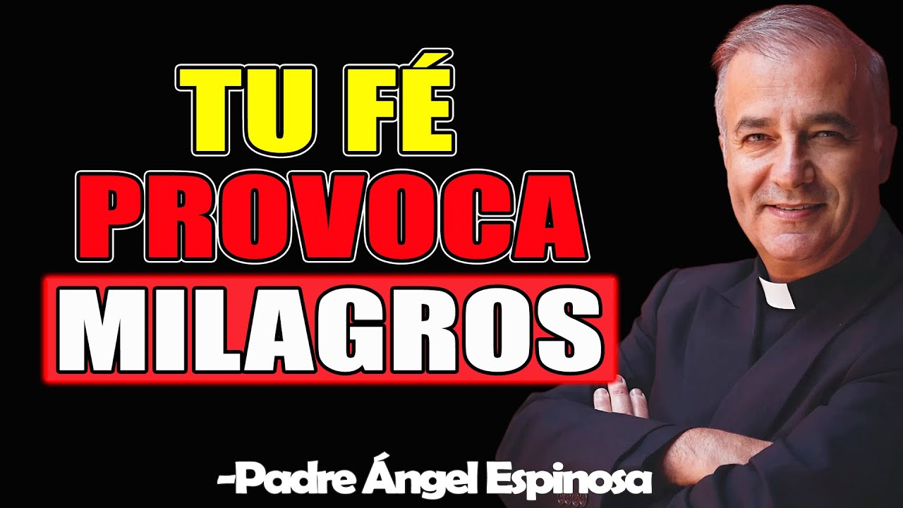 Tu Fé Provoca Milagros - Padre Angel Espinosa de los Monteros 2025
