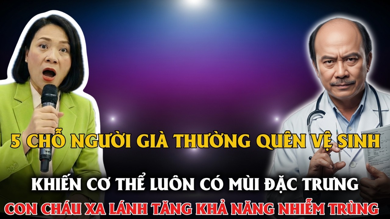 5 CHỖ NGƯỜI GIÀ THƯỜNG QUÊN VỆ SINH KHIẾM GIẢM TUỔI THỌ