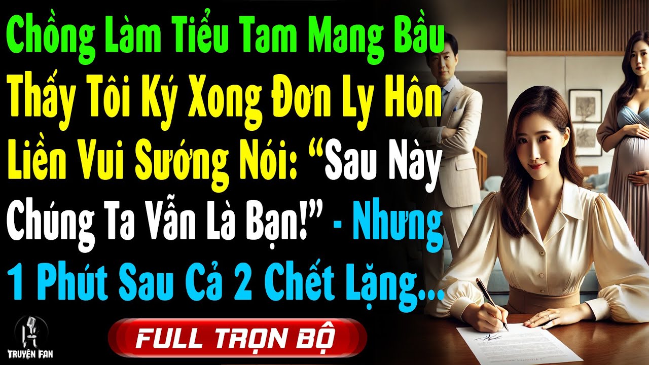 Chồng Làm Tiểu Tam Bầu Bí, Thấy Tôi Ký Đơn Ly Hôn Vui Sướng Nói: 'Sau Này Vẫn Là Bạn', Tôi Cười Lạnh