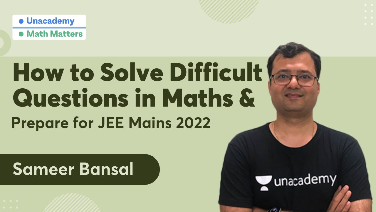 How to Solve Difficult Questions in Maths and Prepare for JEE Mains 2022| Math Matters|Sameer Bansal
