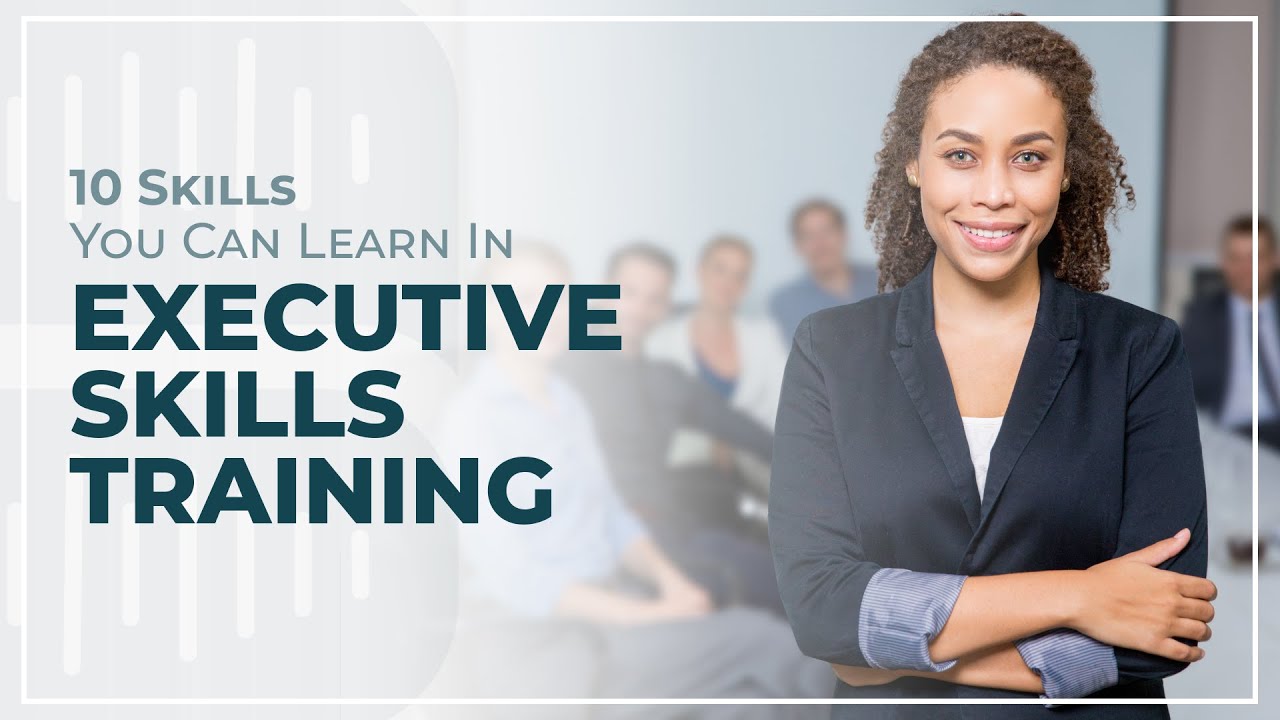 10 Skills You Can Learn in Executive Skills Training