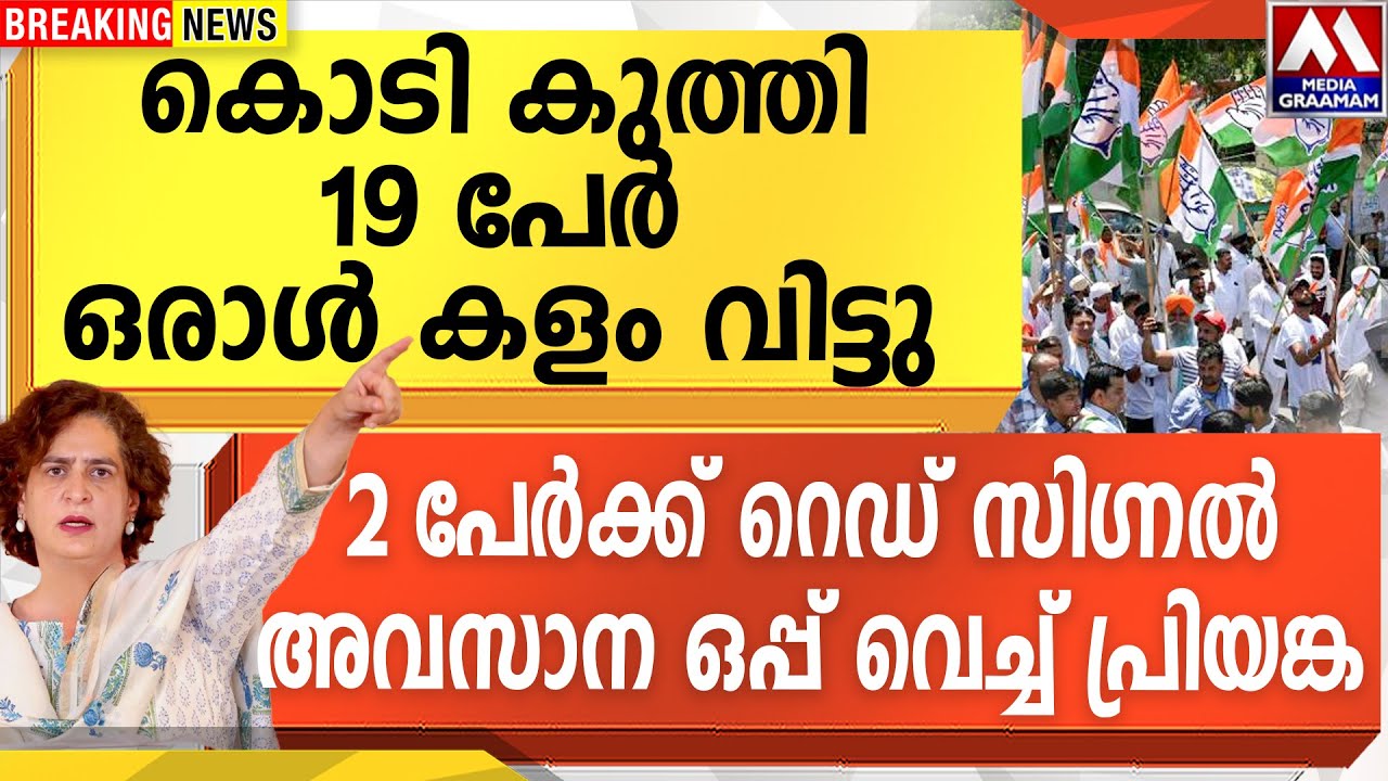 കൊടി കുത്തി 19 പേർ  ഒരാൾ കളം വിട്ടു |  2 പേർക്ക് റെഡ് സിഗ്നൽ  അവസാന ഒപ്പ് വെച്ച് പ്രിയങ്ക