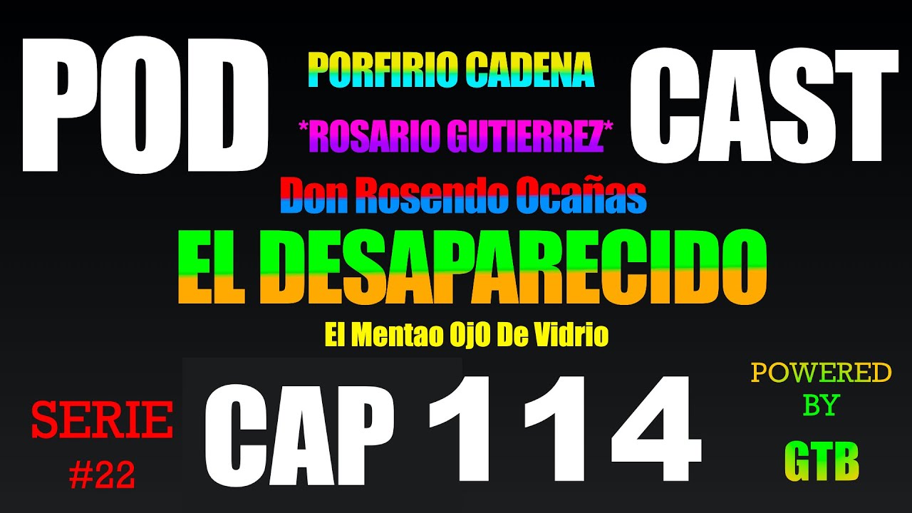 El Desaparecido CAP 114 Rosario Gutierrez Serie #22 De Porfirio Cadena