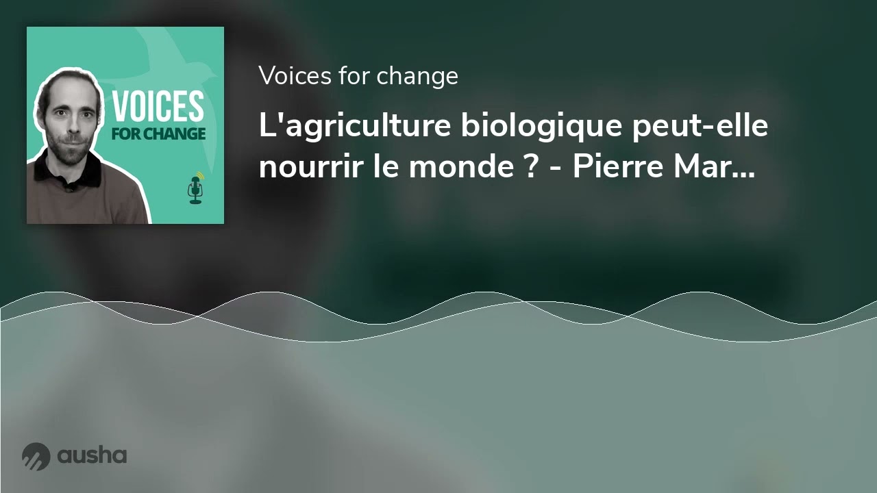 PODCAST / L'agriculture biologique peut-elle nourrir le monde ? - Pierre Marie Aubert