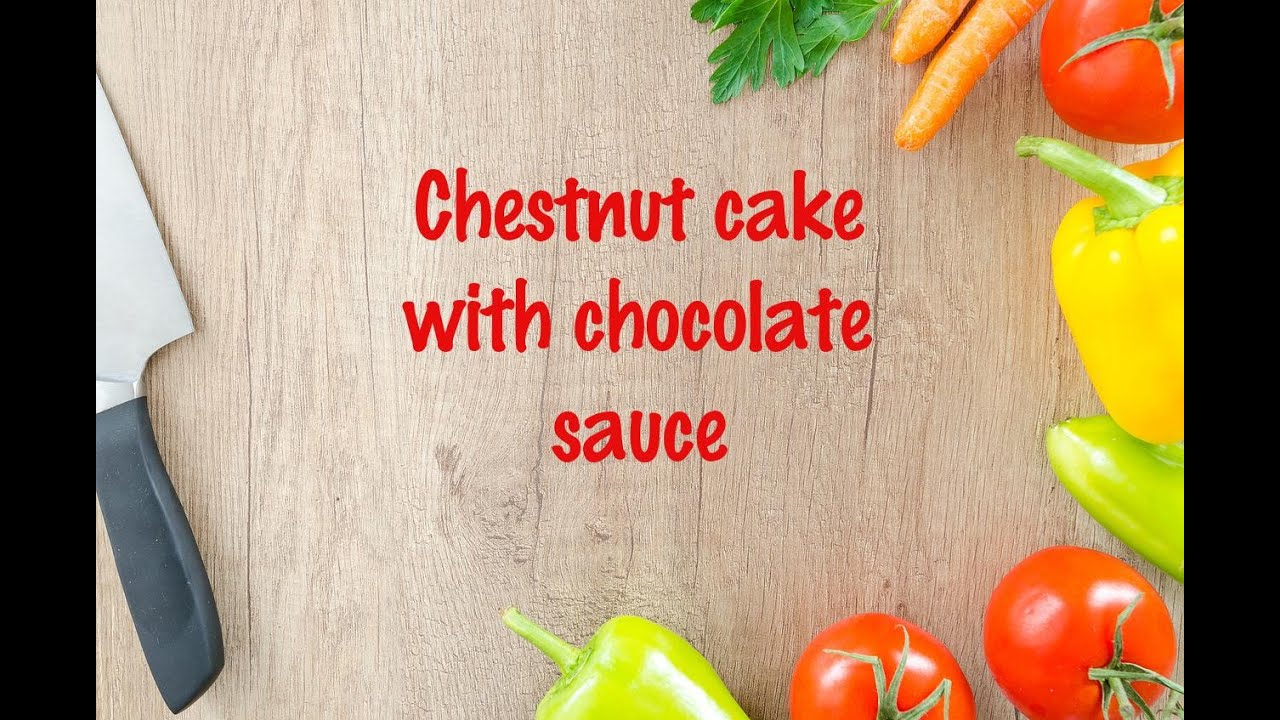 How to cook - Chestnut cake with chocolate sauce