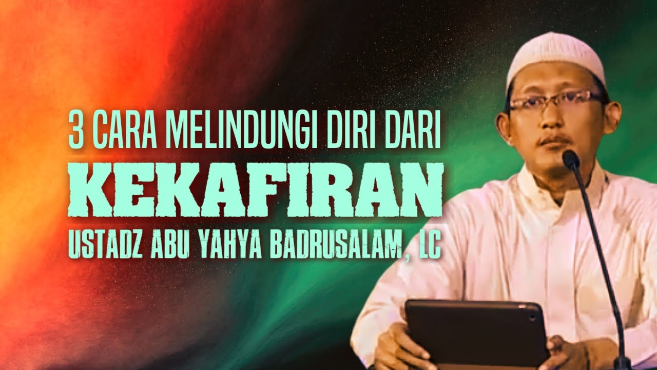 3 CARA MELINDUNGI DIRI DARI KEKAFIRAN - Ustadz Abu Yahya Badrusalam, Lc
