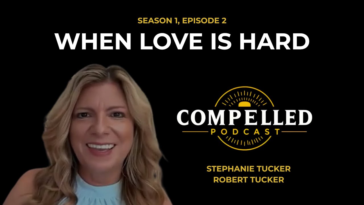 Season 1 Episode 2 Choosing Love When It’s Hard | Stephanie & Robert Tucker | Compelled Podcast