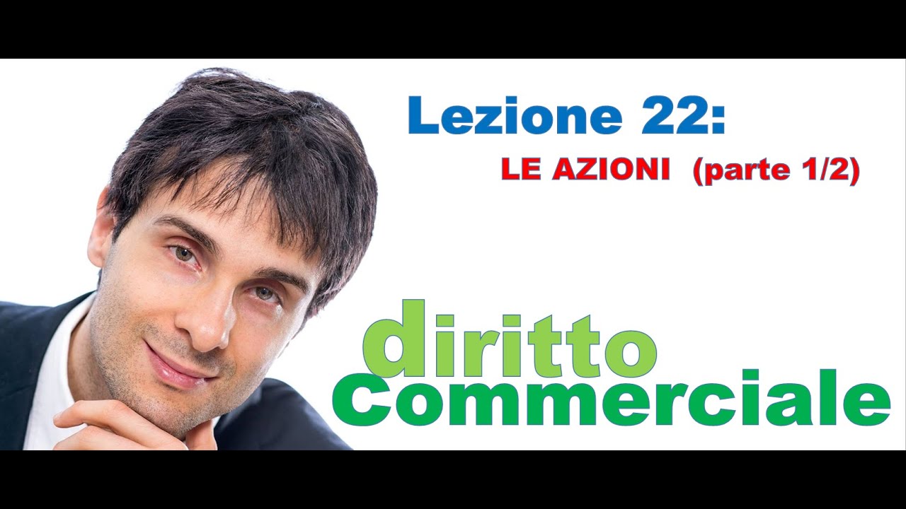 Diritto Commerciale Video Lezione n.22 : Le azioni (parte 1/2)