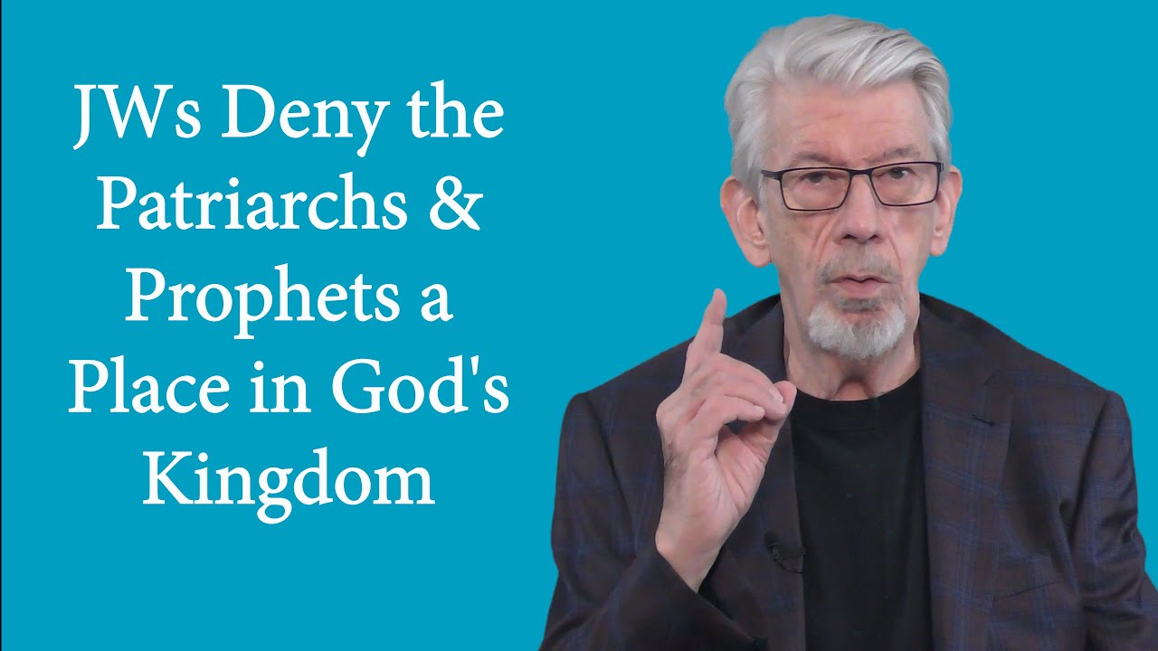 The Good News, Part 6: JWs Deny Patriarchs & Prophets a Place in the Kingdom!