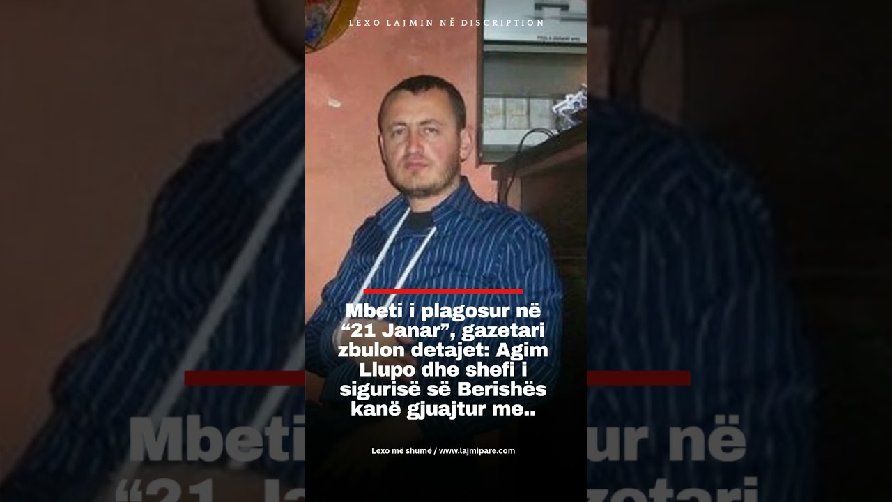 Mbeti i plagosur n&euml; &ldquo;21 Janar&rdquo;, gazetari zbulon detajet: Agim Llupo dhe shefi i siguris&euml; s&euml;...