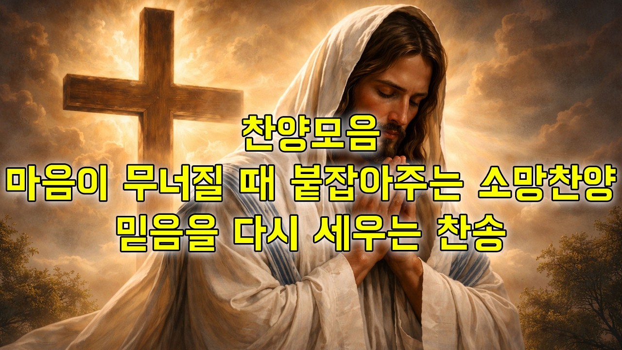 찬양모음 – 마음이 무너질 때 붙잡아주는 소망찬양 🌱 | 믿음을 다시 세우는 찬송