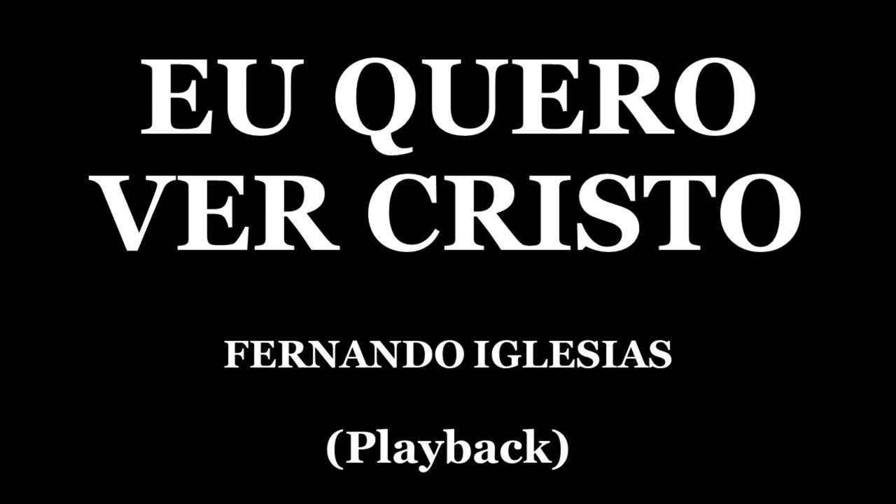 EU QUERO VER CRISTO - FERNANDO IGLESIAS (PLAYBACK)