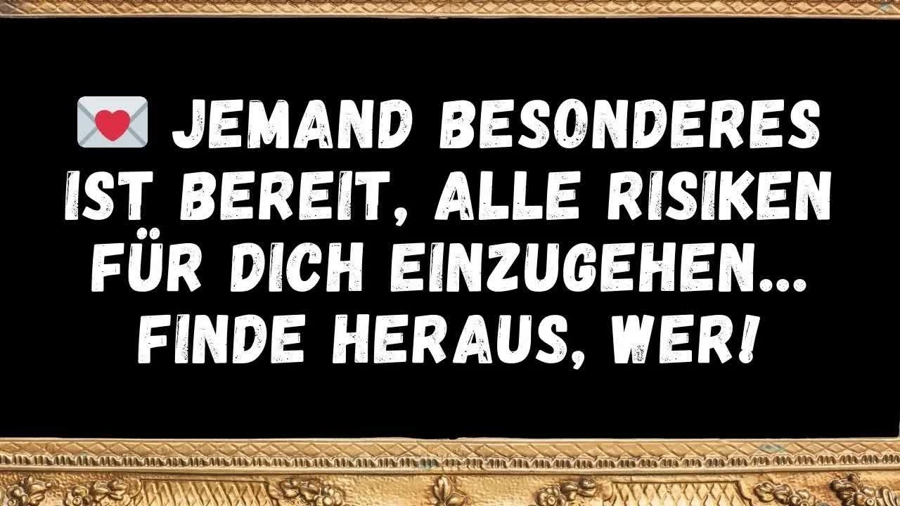 💌 Jemand Besonderes ist bereit, alle Risiken für dich einzugehen… Finde heraus, wer!