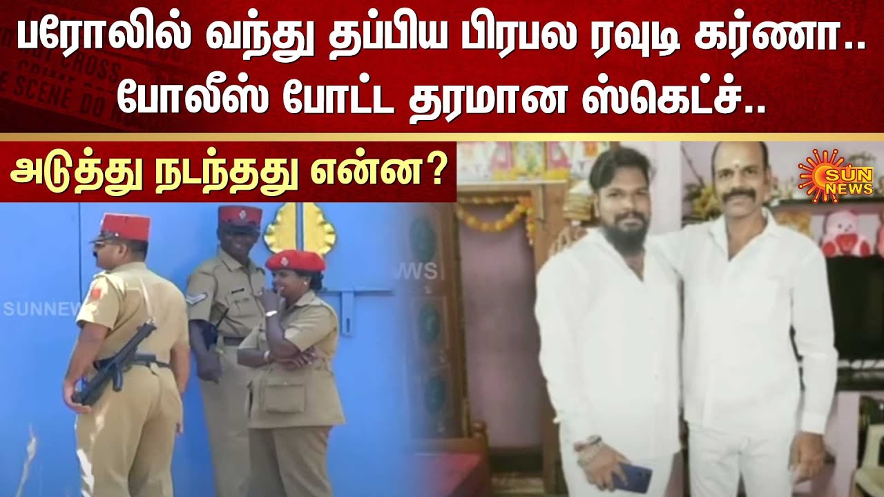பரோலில் வந்து தப்பிய பிரபல ரவுடி கர்ணா.. போலீஸ் போட்ட தரமான ஸ்கெட்ச்.. அடுத்து நடந்தது என்ன?