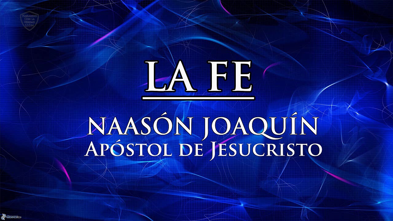 LA FE | Naas&oacute;n Joaqu&iacute;n Ap&oacute;stol de Jesucristo | Presentaci&oacute;n Apost&oacute;lica Lldm
