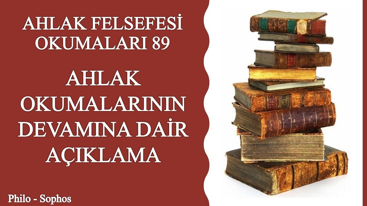 Ahlak Felsefesi Okumaları 89 : Ahlak Okumalarının Devamına Dair Açıklama