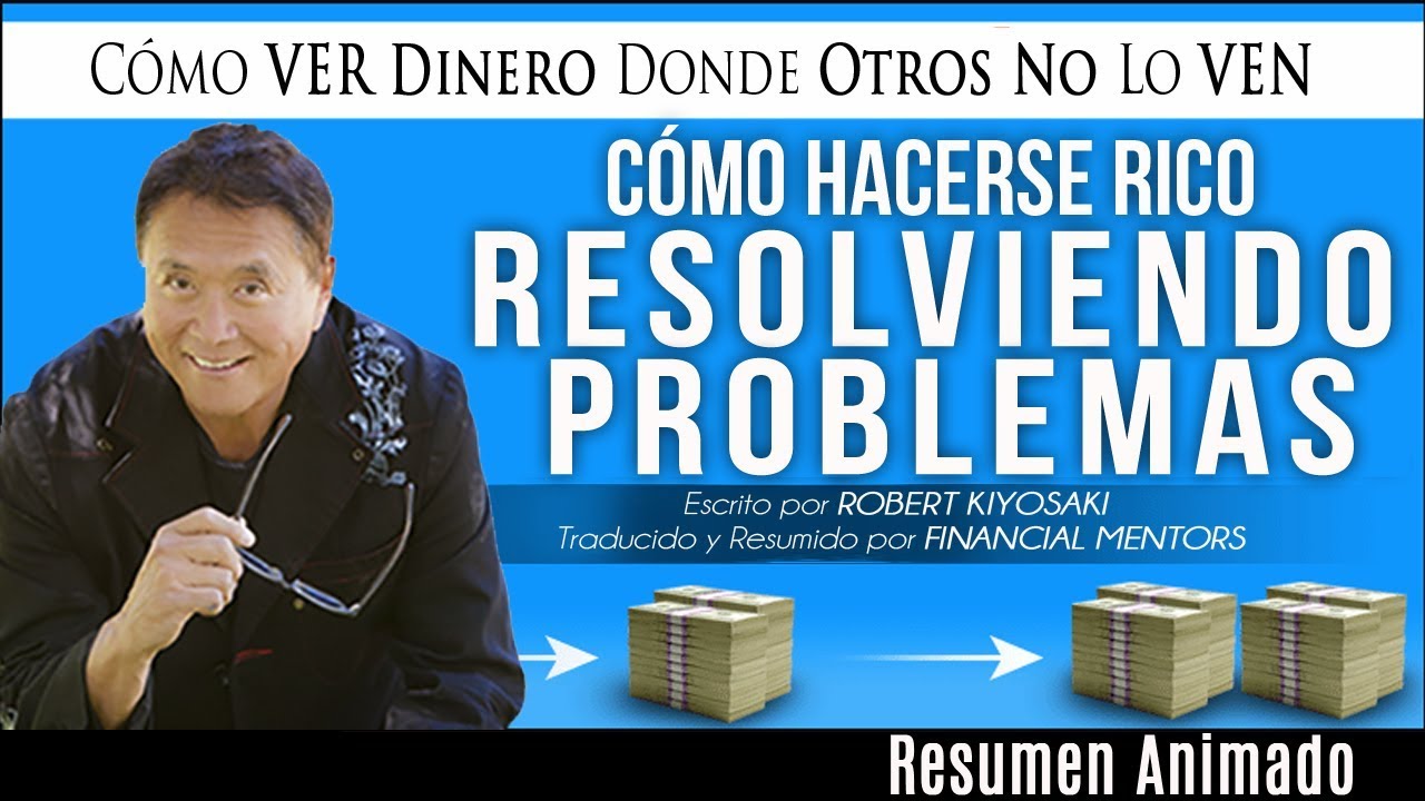 C&oacute;mo Hacerse Rico Resolviendo Problemas - VER Dinero Donde Otros No Lo VEN| Robert Kiyosaki