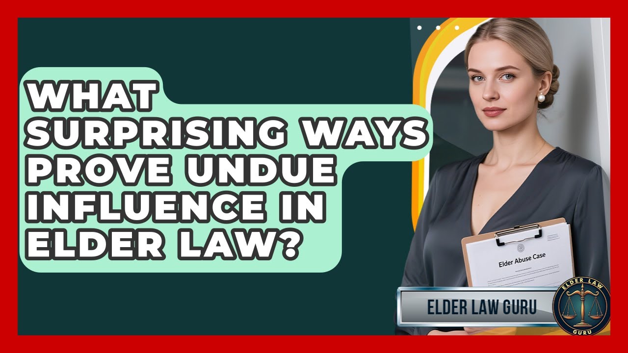 What Surprising Ways Prove Undue Influence In Elder Law? - Elder Law Guru