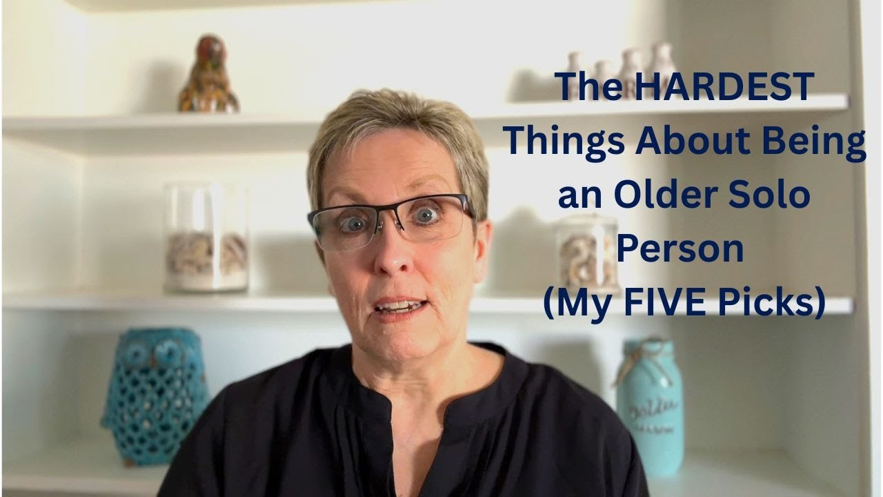 The HARDEST Things About Being an Older Solo Person (My FIVE Picks)