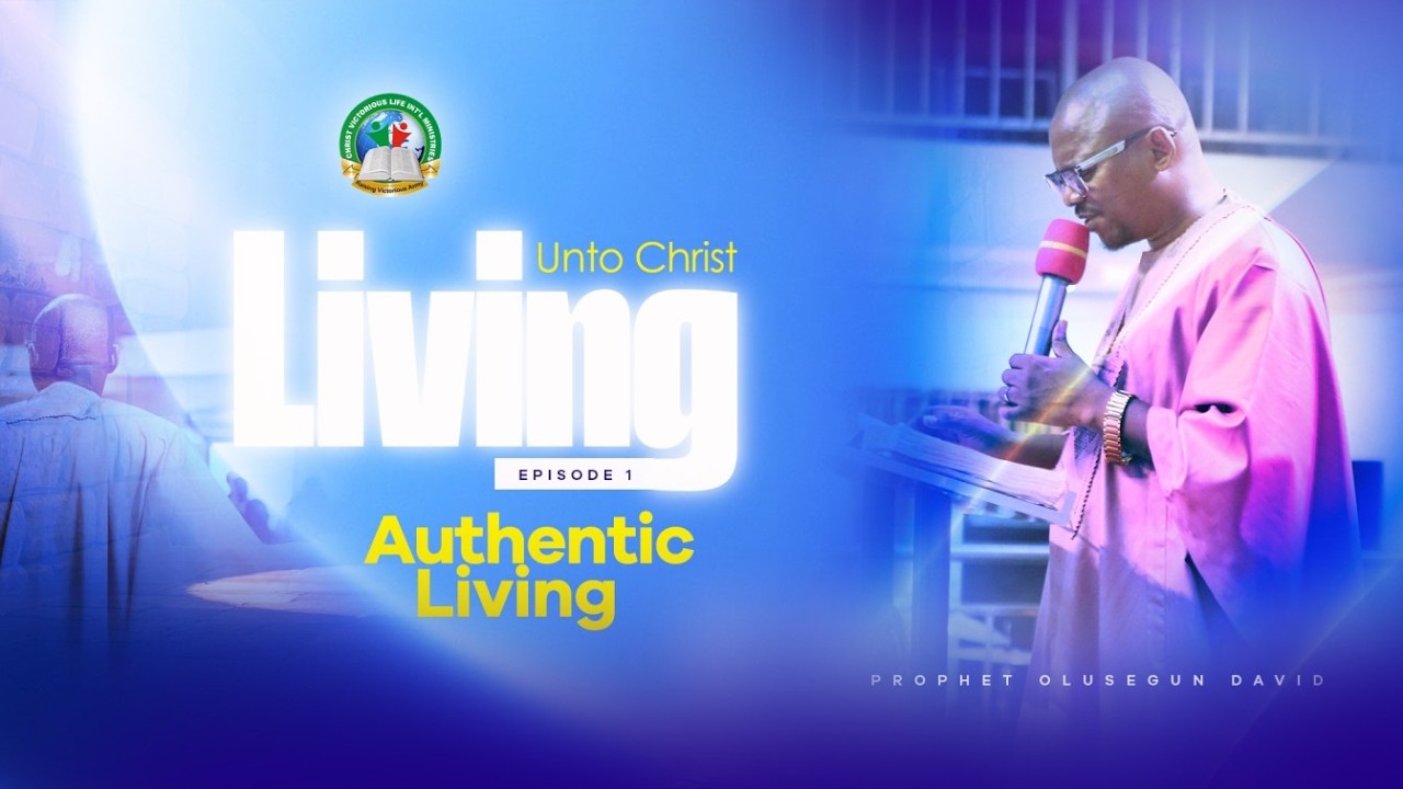 LIVING UNTO CHRIST 1 || AUTHENTIC LIVING || PROPHET OLUSEGUN DAVID