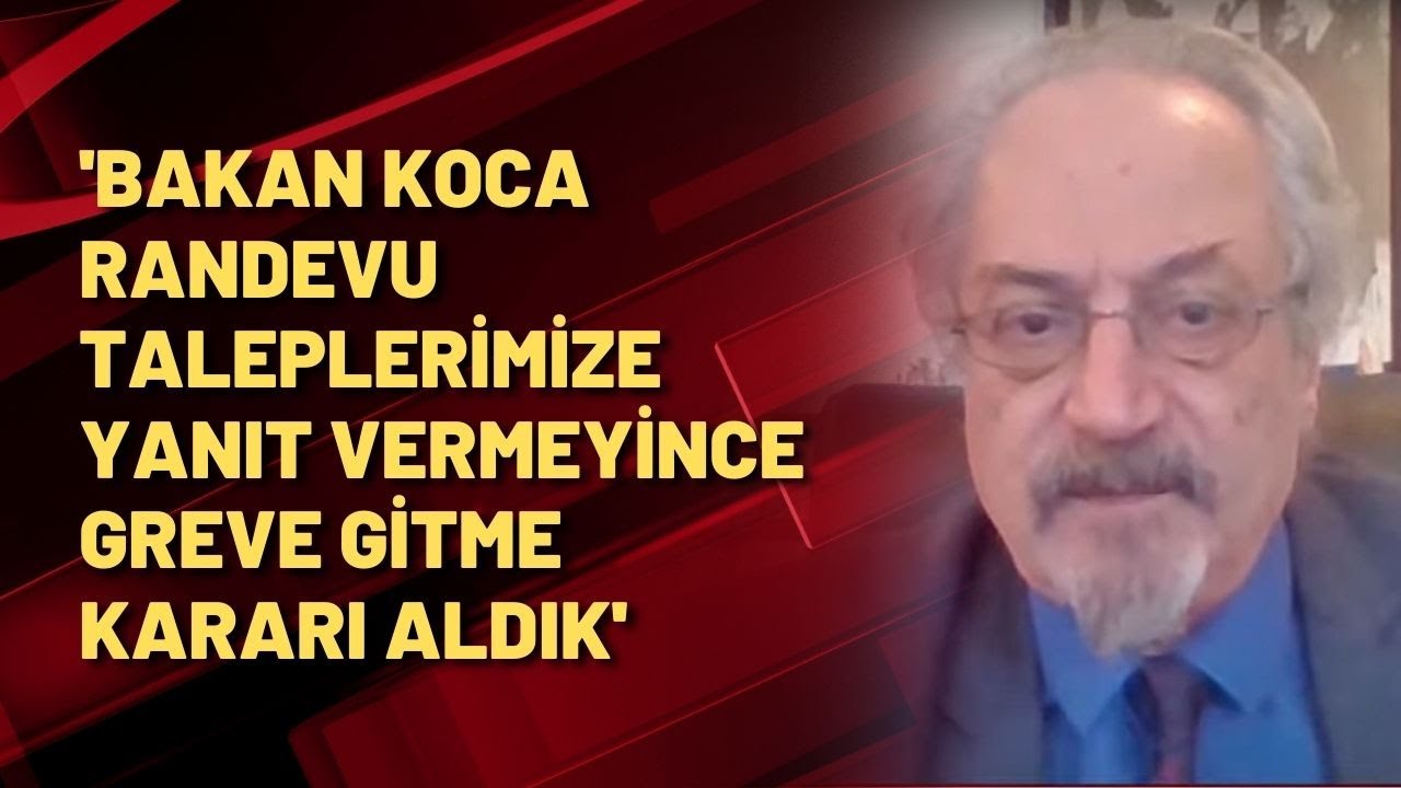'Bakan Koca randevu taleplerimize yanıt vermeyince greve gitme kararı aldık'