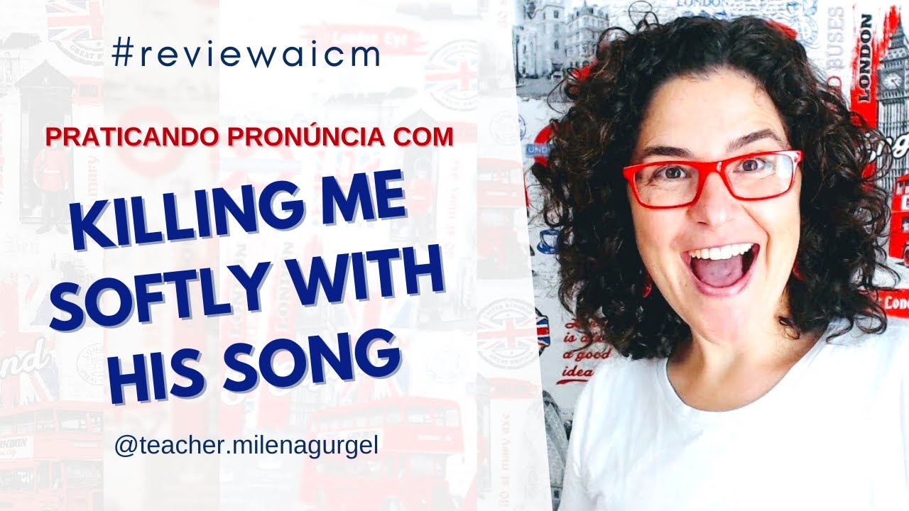 Praticando Pronúncia com Killing Me Softly With His Song - #reviewaicm